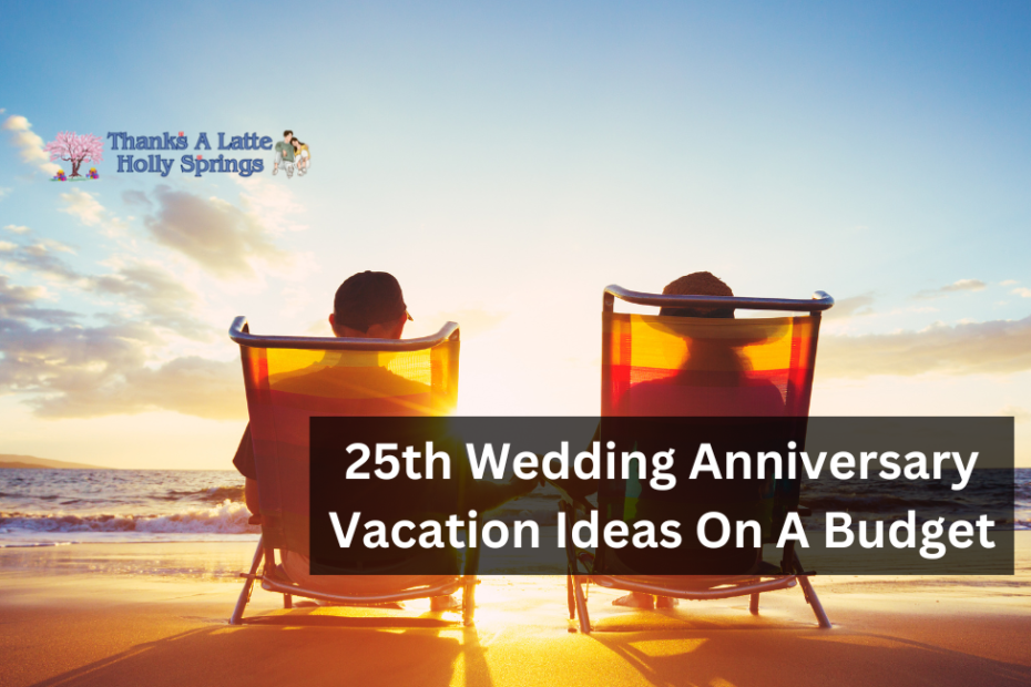 25th Wedding Anniversary Vacation Ideas On A Budget